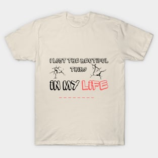 I Lost the beutiful thing in my life T-Shirt